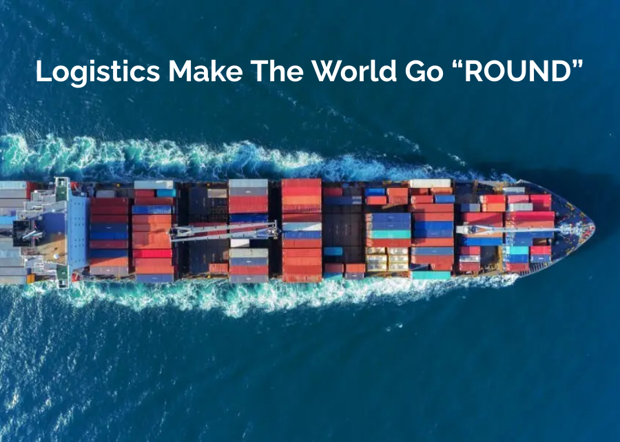 Logistics Make The World Go “ROUND” 