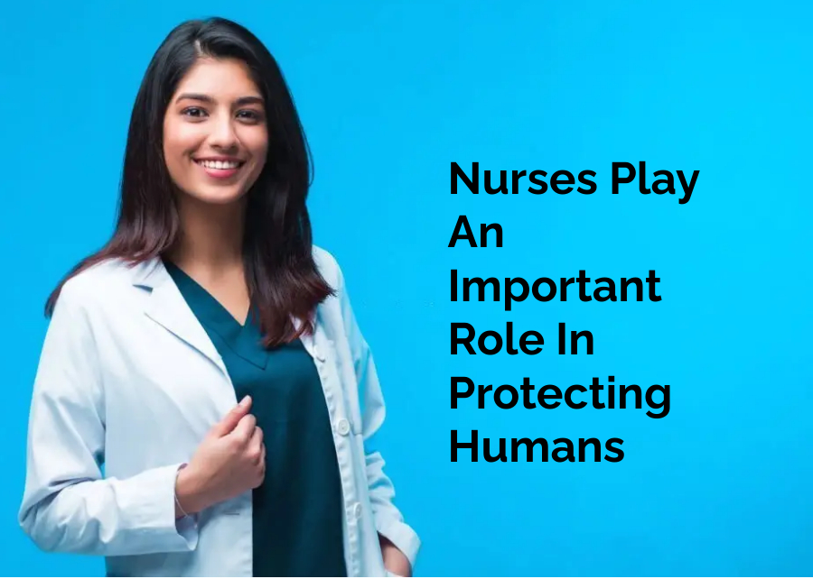 Nurses Play An Important Role In Protecting Humans