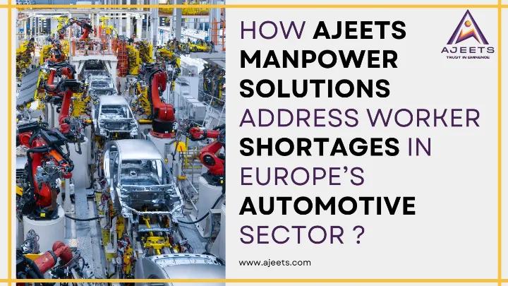 How AJEETS Manpower Solutions Address Worker Shortages in Europe’s Automotive Sector
